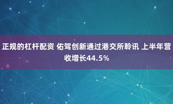 正规的杠杆配资 佑驾创新通过港交所聆讯 上半年营收增长44.5%